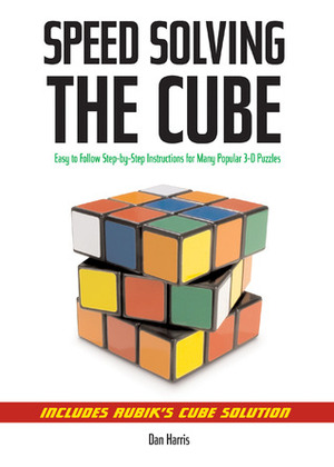 Speedsolving the Cube: Easy-to-Follow, Step-by-Step Instructions for Many Popular 3-D Puzzles by Robert Steimle, Dan Harris