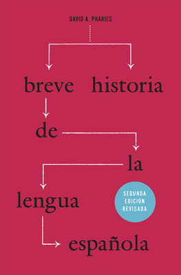 Breve Historia de la Lengua Española: Segunda Edición Revisada by David A. Pharies