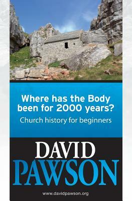 Where has the Body been for 2000 years?: Church History for beginners by David Pawson