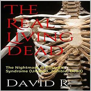 The Real Living Dead: The Nightmare of Cotard's Syndrome by Miles Reise (David R.)