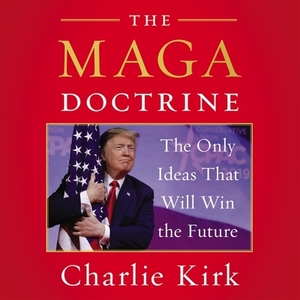 The MAGA Doctrine: The Only Ideas That Will Win the Future by Charlie Kirk