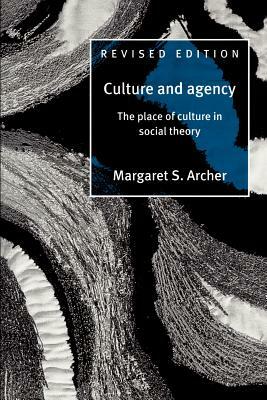Culture and Agency: The Place of Culture in Social Theory by Margaret S. Archer