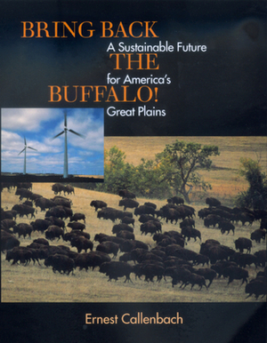Bring Back the Buffalo!: A Sustainable Future for America's Great Plains by Ernest Callenbach