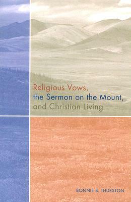 Religious Vows, the Sermon on the Mount, and Christian Living by Bonnie B. Thurston
