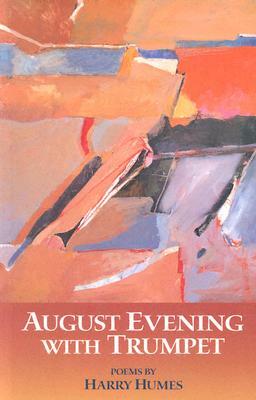 August Evening with Trumpet: Poems by Harry Humes