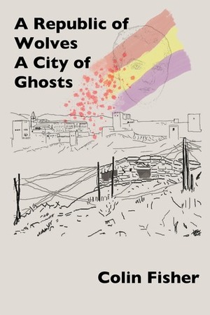 A Republic of Wolves. A City of Ghosts by Colin Fisher