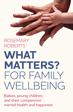 What Matters? For Family Wellbeing by Rosemary Roberts