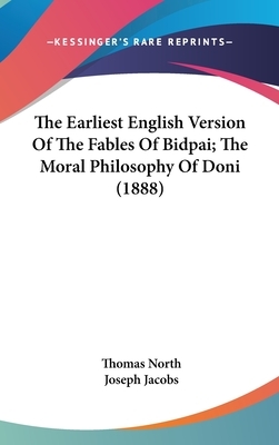 The Earliest English Version Of The Fables Of Bidpai; The Moral Philosophy Of Doni (1888) by Thomas North, Joseph Jacobs