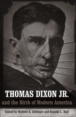 Thomas Dixon Jr. and the Birth of Modern America by 