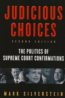 Judicious Choices: The Politics of Supreme Court Confirmations by Mark Silverstein