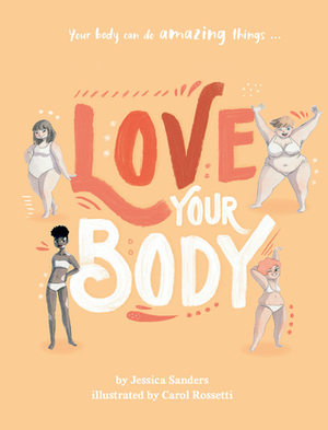 Love Your Body by Carol Rossetti, Jessica Sanders