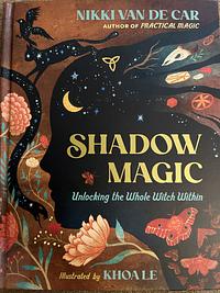 Shadow Magic: Unlocking the Whole Witch Within by Nikki Van De Car