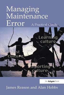 Managing Maintenance Error: A Practical Guide by Alan Hobbs, James Reason