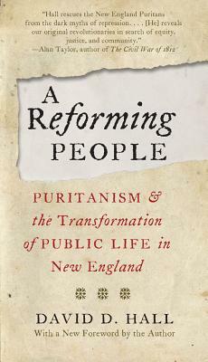 A Reforming People: Puritanism and the Transformation of Public Life in New England by David D. Hall