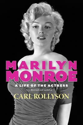 Marilyn Monroe: A Life Of The Actress by Carl Rollyson