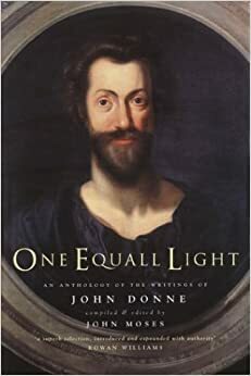 One Equall Light: An Anthology of the Writings of John Donne by John Moses, John Donne, Rowan Williams