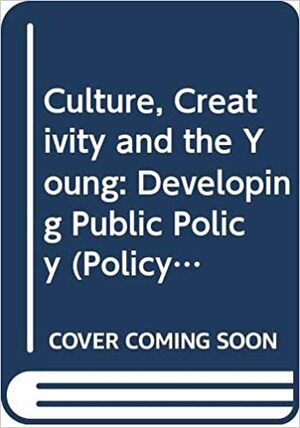 Culture, Creativity And The Young: Developing Public Policy by Ken Robinson