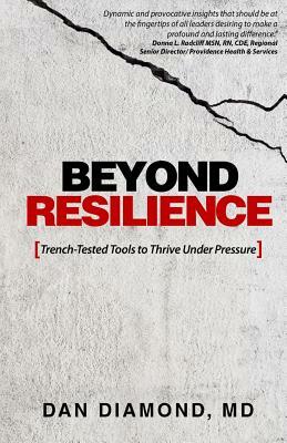 Beyond Resilience: Trench-Tested Tools to Thrive Under Pressure by Dan Diamond MD