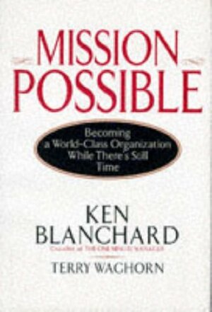 Mission Possible: Becoming A World Class Organization While There's Still Time by Kenneth H. Blanchard, Terry Waghorn, Jim Ballard