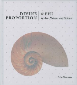 Divine Proportion: Phi In Art, Nature, and Science by Priya Hemenway