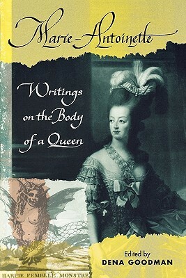 Marie Antoinette: Writings on the Body of a Queen by Thomas E. Kaiser, Dena Goodman