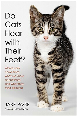 Do Cats Hear with Their Feet?: Where Cats Come From, What We Know About Them, and What They Think About Us by Jake Page