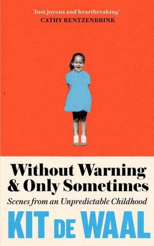 Without Warning and Only Sometimes: Scenes from an Unpredictable Childhood by Kit de Waal