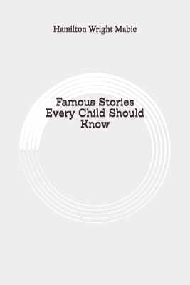 Famous Stories Every Child Should Know: Original by Hamilton Wright Mabie