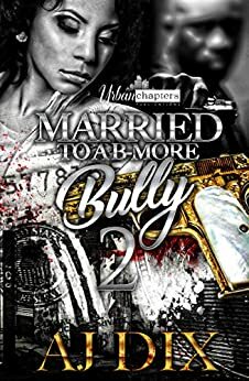 Married To A B- More Bully 2 (Married To A B-More Bully) by A.J. Dix