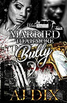 Married To A B- More Bully 2 (Married To A B-More Bully) by Aj Dix