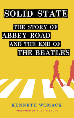 Solid State: The Story of Abbey Road and the End of the Beatles by Kenneth Womack, Alan Parsons