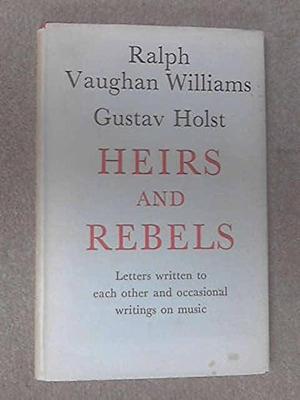 Heirs and Rebels: Letters Written to Each Other and Occasional Writings on Music by Imogen Holst, Ursula Vaughan Williams