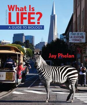 What Is Life? a Guide to Biology (High School) by Jay Phelan