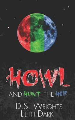HOWL and HUNT the HEIR: Howl 1-3 by D.S. Wrights, Lilith Dark