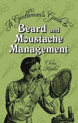A Gentleman's Guide to Beard and Moustache Management by Chris Martin