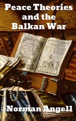 Peace Theories and the Balkan War by Norman Angell