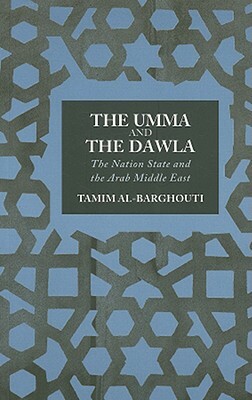 The Umma and the Dawla: The Nation-State and the Arab Middle East by Tamim Al-Barghouti