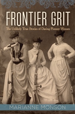 Frontier Grit: The Unlikely True Stories of Daring Pioneer Women by Marianne Monson