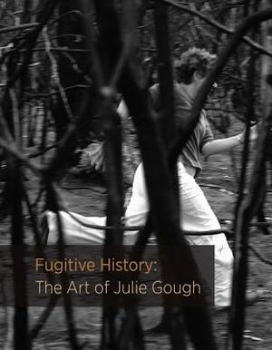Fugitive History: The Art of Julie Gough by Julie Gough