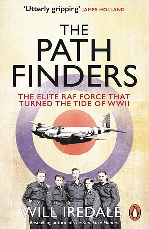 The Pathfinders: The Elite RAF Force that Turned the Tide of WWII by Will Iredale