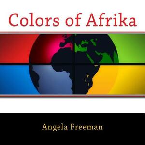 Colors of Afrika by Angela Freeman