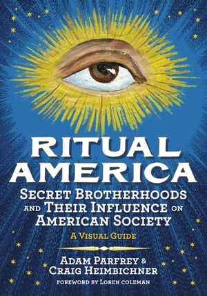 Ritual America: Secret Brotherhoods and Their Influence on American Society: A Visual Guide by Craig Heimbichner, Adam Parfrey