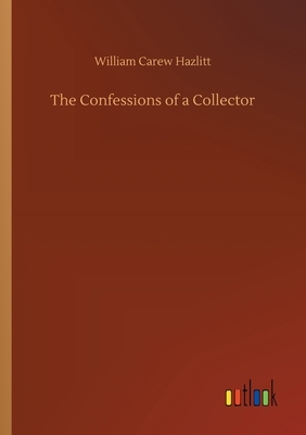 The Confessions of a Collector by William Carew Hazlitt