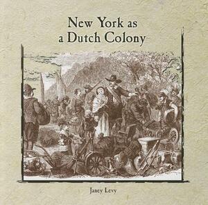 New York as a Dutch Colony by Janey Levy