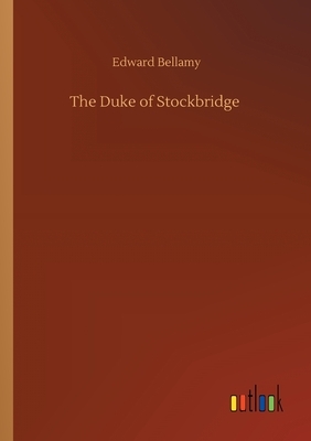 The Duke of Stockbridge by Edward Bellamy