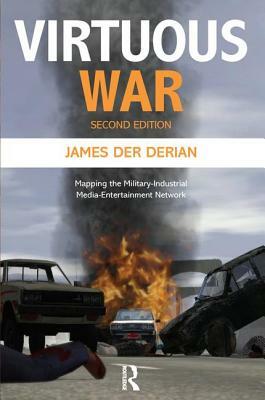 Virtuous War: Mapping the Military-Industrial-Media-Entertainment-Network by James Der Derian