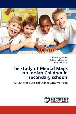 The Study of Mental Maps on Indian Children in Secondary Schools by Krishna Kumar, Seema Agnihotri, T. Geetha Krishnan