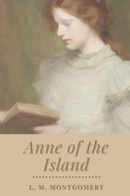 Anne of the Island: Illustrated by L.M. Montgomery