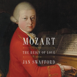 Mozart: The Reign of Love by Jan Swafford