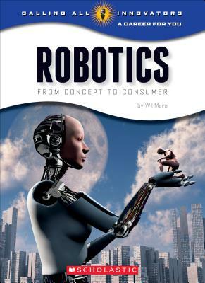 Robotics: Science, Technology, Engineering (Calling All Innovators: A Career for You) by Wil Mara